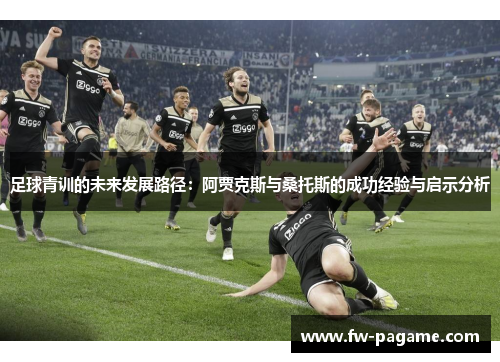 足球青训的未来发展路径：阿贾克斯与桑托斯的成功经验与启示分析
