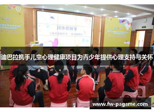迪巴拉携手儿童心理健康项目为青少年提供心理支持与关怀