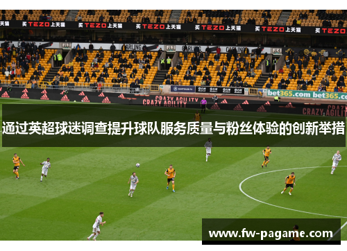 通过英超球迷调查提升球队服务质量与粉丝体验的创新举措